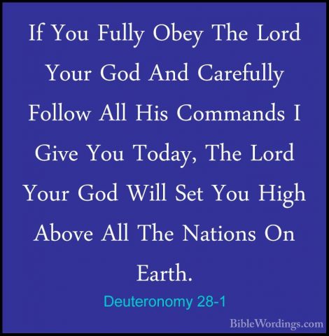 Deuteronomy 28-1 - If You Fully Obey The Lord Your God And CarefuIf You Fully Obey The Lord Your God And Carefully Follow All His Commands I Give You Today, The Lord Your God Will Set You High Above All The Nations On Earth. 
