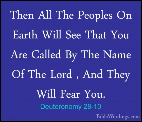 Deuteronomy 28-10 - Then All The Peoples On Earth Will See That YThen All The Peoples On Earth Will See That You Are Called By The Name Of The Lord , And They Will Fear You. 