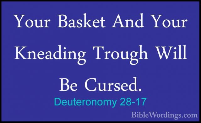 Deuteronomy 28-17 - Your Basket And Your Kneading Trough Will BeYour Basket And Your Kneading Trough Will Be Cursed. 