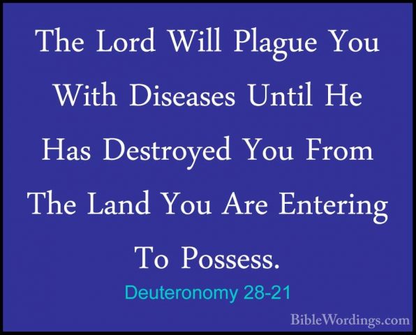 Deuteronomy 28-21 - The Lord Will Plague You With Diseases UntilThe Lord Will Plague You With Diseases Until He Has Destroyed You From The Land You Are Entering To Possess. 