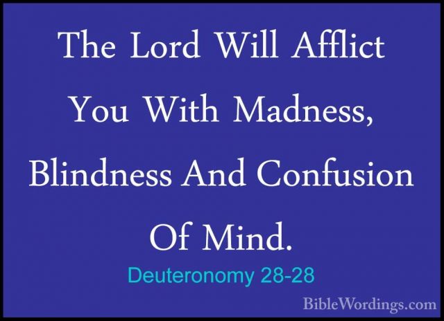 Deuteronomy 28-28 - The Lord Will Afflict You With Madness, BlindThe Lord Will Afflict You With Madness, Blindness And Confusion Of Mind. 