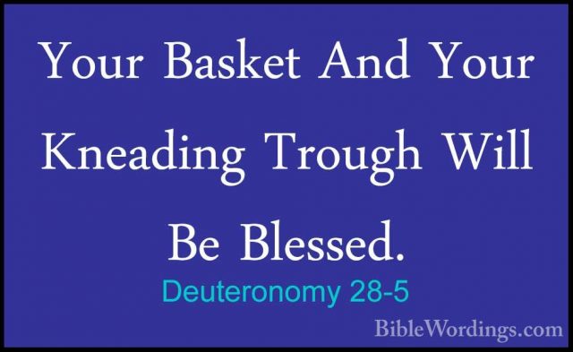 Deuteronomy 28-5 - Your Basket And Your Kneading Trough Will Be BYour Basket And Your Kneading Trough Will Be Blessed. 
