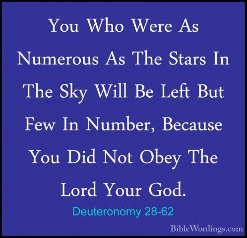 Deuteronomy 28-62 - You Who Were As Numerous As The Stars In TheYou Who Were As Numerous As The Stars In The Sky Will Be Left But Few In Number, Because You Did Not Obey The Lord Your God. 