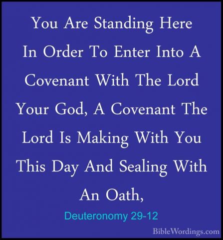 Deuteronomy 29-12 - You Are Standing Here In Order To Enter IntoYou Are Standing Here In Order To Enter Into A Covenant With The Lord Your God, A Covenant The Lord Is Making With You This Day And Sealing With An Oath, 