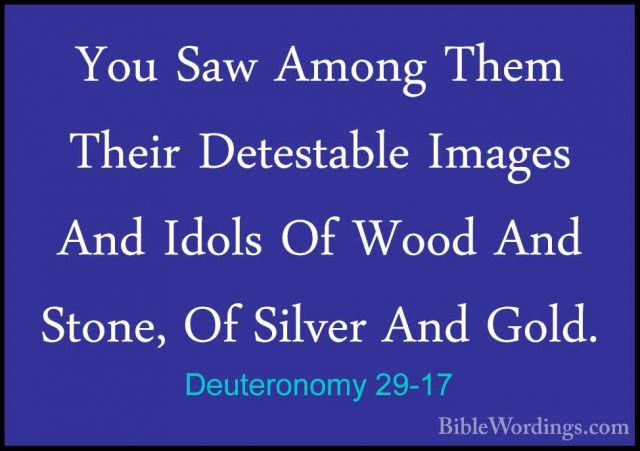 Deuteronomy 29-17 - You Saw Among Them Their Detestable Images AnYou Saw Among Them Their Detestable Images And Idols Of Wood And Stone, Of Silver And Gold. 