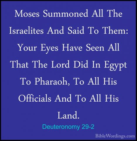 Deuteronomy 29-2 - Moses Summoned All The Israelites And Said ToMoses Summoned All The Israelites And Said To Them: Your Eyes Have Seen All That The Lord Did In Egypt To Pharaoh, To All His Officials And To All His Land. 