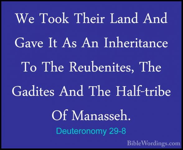 Deuteronomy 29-8 - We Took Their Land And Gave It As An InheritanWe Took Their Land And Gave It As An Inheritance To The Reubenites, The Gadites And The Half-tribe Of Manasseh. 