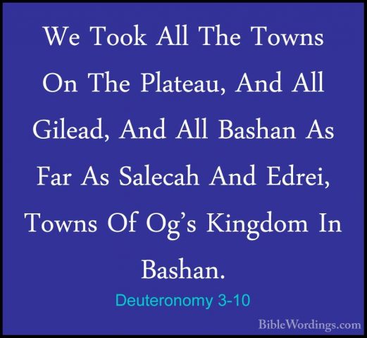 Deuteronomy 3-10 - We Took All The Towns On The Plateau, And AllWe Took All The Towns On The Plateau, And All Gilead, And All Bashan As Far As Salecah And Edrei, Towns Of Og's Kingdom In Bashan. 