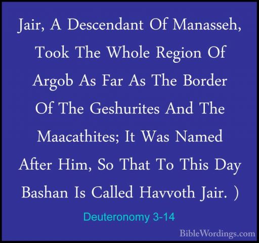 Deuteronomy 3-14 - Jair, A Descendant Of Manasseh, Took The WholeJair, A Descendant Of Manasseh, Took The Whole Region Of Argob As Far As The Border Of The Geshurites And The Maacathites; It Was Named After Him, So That To This Day Bashan Is Called Havvoth Jair. ) 