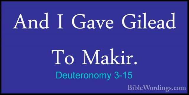 Deuteronomy 3-15 - And I Gave Gilead To Makir.And I Gave Gilead To Makir. 