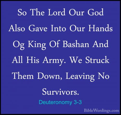 Deuteronomy 3-3 - So The Lord Our God Also Gave Into Our Hands OgSo The Lord Our God Also Gave Into Our Hands Og King Of Bashan And All His Army. We Struck Them Down, Leaving No Survivors. 