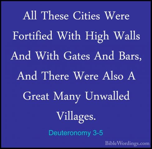 Deuteronomy 3-5 - All These Cities Were Fortified With High WallsAll These Cities Were Fortified With High Walls And With Gates And Bars, And There Were Also A Great Many Unwalled Villages. 