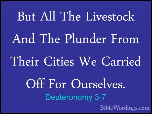Deuteronomy 3-7 - But All The Livestock And The Plunder From TheiBut All The Livestock And The Plunder From Their Cities We Carried Off For Ourselves. 