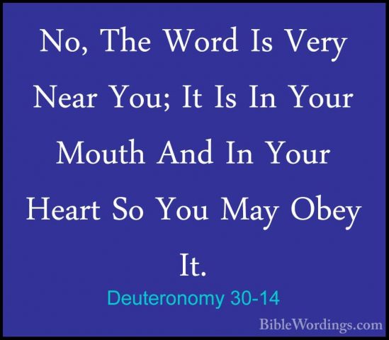 Deuteronomy 30-14 - No, The Word Is Very Near You; It Is In YourNo, The Word Is Very Near You; It Is In Your Mouth And In Your Heart So You May Obey It. 