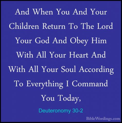 Deuteronomy 30-2 - And When You And Your Children Return To The LAnd When You And Your Children Return To The Lord Your God And Obey Him With All Your Heart And With All Your Soul According To Everything I Command You Today, 