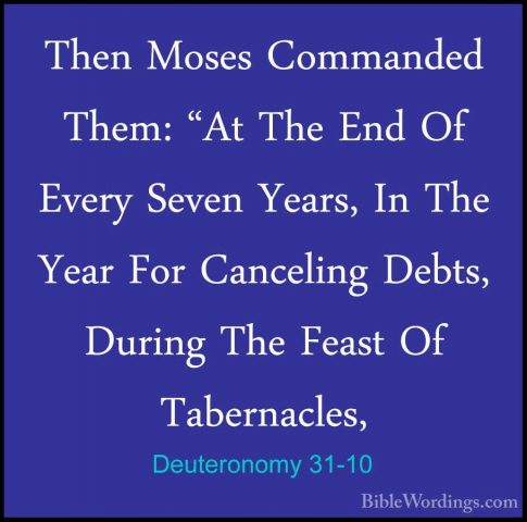 Deuteronomy 31-10 - Then Moses Commanded Them: "At The End Of EveThen Moses Commanded Them: "At The End Of Every Seven Years, In The Year For Canceling Debts, During The Feast Of Tabernacles, 