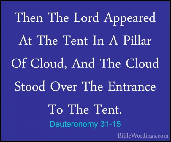 Deuteronomy 31-15 - Then The Lord Appeared At The Tent In A PillaThen The Lord Appeared At The Tent In A Pillar Of Cloud, And The Cloud Stood Over The Entrance To The Tent. 