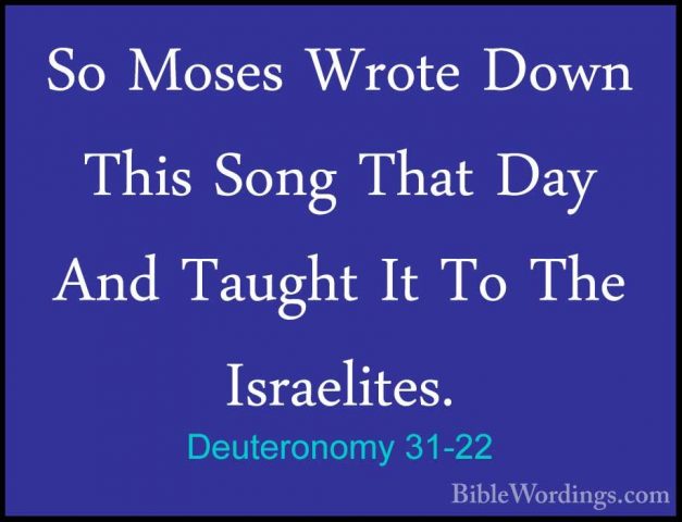 Deuteronomy 31-22 - So Moses Wrote Down This Song That Day And TaSo Moses Wrote Down This Song That Day And Taught It To The Israelites. 