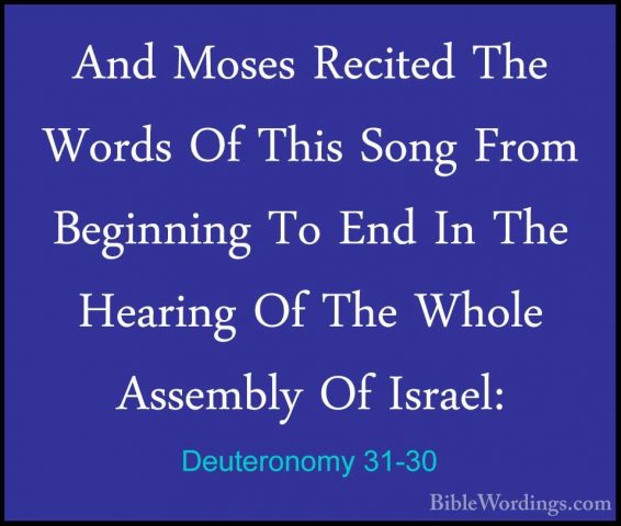 Deuteronomy 31-30 - And Moses Recited The Words Of This Song FromAnd Moses Recited The Words Of This Song From Beginning To End In The Hearing Of The Whole Assembly Of Israel: