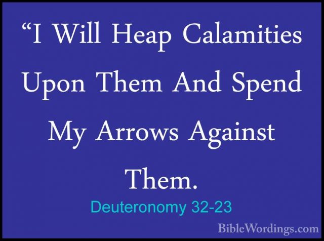 Deuteronomy 32-23 - "I Will Heap Calamities Upon Them And Spend M"I Will Heap Calamities Upon Them And Spend My Arrows Against Them. 