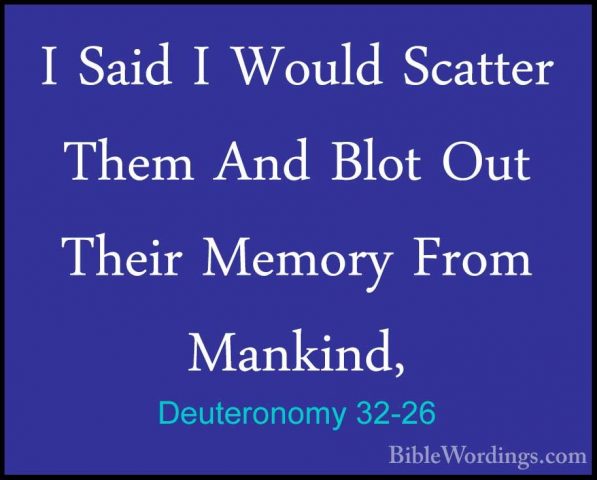 Deuteronomy 32-26 - I Said I Would Scatter Them And Blot Out TheiI Said I Would Scatter Them And Blot Out Their Memory From Mankind, 