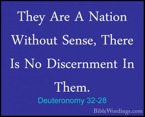 Deuteronomy 32-28 - They Are A Nation Without Sense, There Is NoThey Are A Nation Without Sense, There Is No Discernment In Them. 