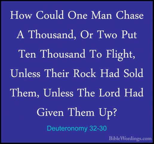 Deuteronomy 32-30 - How Could One Man Chase A Thousand, Or Two PuHow Could One Man Chase A Thousand, Or Two Put Ten Thousand To Flight, Unless Their Rock Had Sold Them, Unless The Lord Had Given Them Up? 