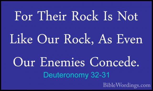 Deuteronomy 32-31 - For Their Rock Is Not Like Our Rock, As EvenFor Their Rock Is Not Like Our Rock, As Even Our Enemies Concede. 