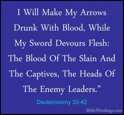 Deuteronomy 32-42 - I Will Make My Arrows Drunk With Blood, WhileI Will Make My Arrows Drunk With Blood, While My Sword Devours Flesh: The Blood Of The Slain And The Captives, The Heads Of The Enemy Leaders." 