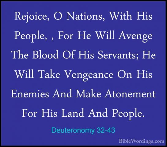 Deuteronomy 32-43 - Rejoice, O Nations, With His People, , For HeRejoice, O Nations, With His People, , For He Will Avenge The Blood Of His Servants; He Will Take Vengeance On His Enemies And Make Atonement For His Land And People. 