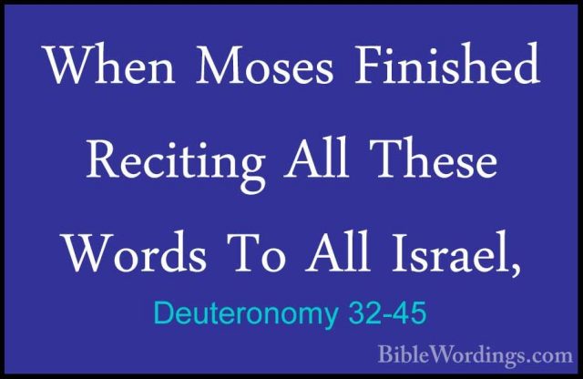 Deuteronomy 32-45 - When Moses Finished Reciting All These WordsWhen Moses Finished Reciting All These Words To All Israel, 