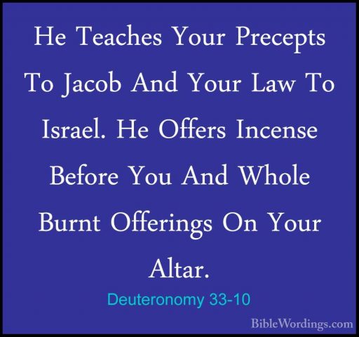 Deuteronomy 33-10 - He Teaches Your Precepts To Jacob And Your LaHe Teaches Your Precepts To Jacob And Your Law To Israel. He Offers Incense Before You And Whole Burnt Offerings On Your Altar. 