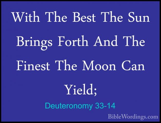 Deuteronomy 33-14 - With The Best The Sun Brings Forth And The FiWith The Best The Sun Brings Forth And The Finest The Moon Can Yield; 