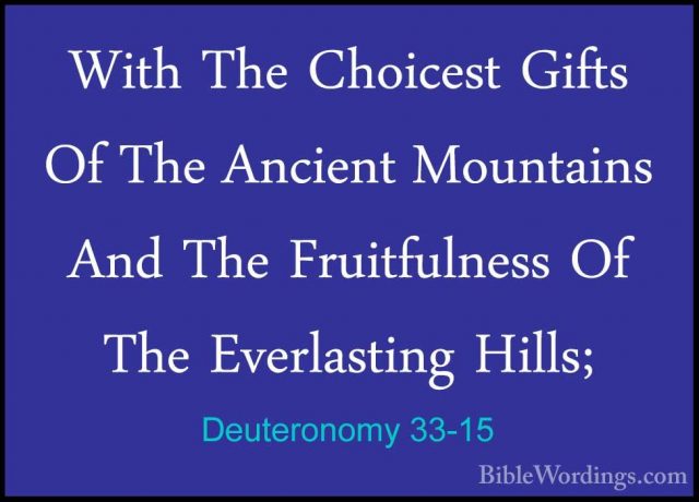 Deuteronomy 33-15 - With The Choicest Gifts Of The Ancient MountaWith The Choicest Gifts Of The Ancient Mountains And The Fruitfulness Of The Everlasting Hills; 