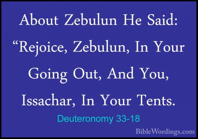 Deuteronomy 33-18 - About Zebulun He Said: "Rejoice, Zebulun, InAbout Zebulun He Said: "Rejoice, Zebulun, In Your Going Out, And You, Issachar, In Your Tents. 
