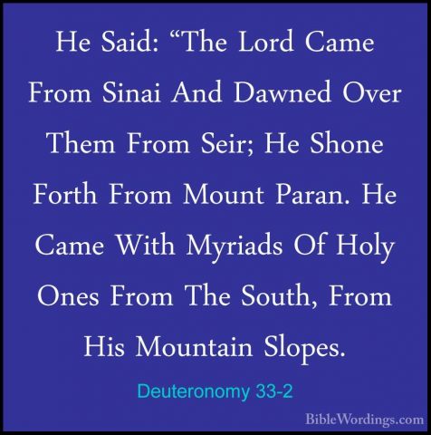 Deuteronomy 33-2 - He Said: "The Lord Came From Sinai And DawnedHe Said: "The Lord Came From Sinai And Dawned Over Them From Seir; He Shone Forth From Mount Paran. He Came With Myriads Of Holy Ones From The South, From His Mountain Slopes. 