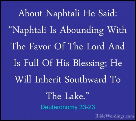 Deuteronomy 33-23 - About Naphtali He Said: "Naphtali Is AboundinAbout Naphtali He Said: "Naphtali Is Abounding With The Favor Of The Lord And Is Full Of His Blessing; He Will Inherit Southward To The Lake." 