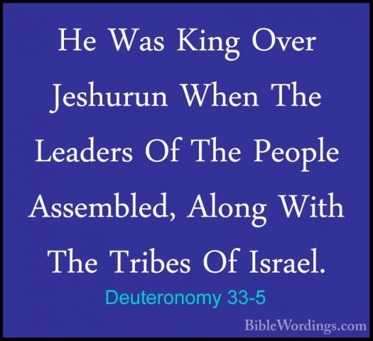Deuteronomy 33-5 - He Was King Over Jeshurun When The Leaders OfHe Was King Over Jeshurun When The Leaders Of The People Assembled, Along With The Tribes Of Israel. 