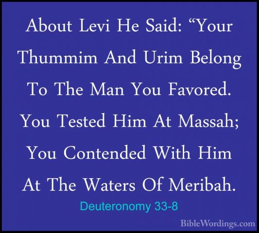 Deuteronomy 33-8 - About Levi He Said: "Your Thummim And Urim BelAbout Levi He Said: "Your Thummim And Urim Belong To The Man You Favored. You Tested Him At Massah; You Contended With Him At The Waters Of Meribah. 