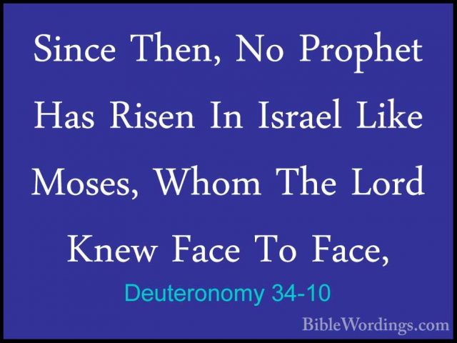 Deuteronomy 34-10 - Since Then, No Prophet Has Risen In Israel LiSince Then, No Prophet Has Risen In Israel Like Moses, Whom The Lord Knew Face To Face, 