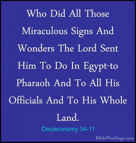 Deuteronomy 34-11 - Who Did All Those Miraculous Signs And WonderWho Did All Those Miraculous Signs And Wonders The Lord Sent Him To Do In Egypt-to Pharaoh And To All His Officials And To His Whole Land. 