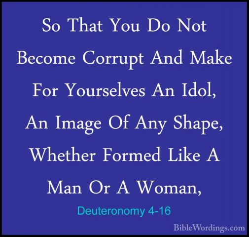 Deuteronomy 4-16 - So That You Do Not Become Corrupt And Make ForSo That You Do Not Become Corrupt And Make For Yourselves An Idol, An Image Of Any Shape, Whether Formed Like A Man Or A Woman, 
