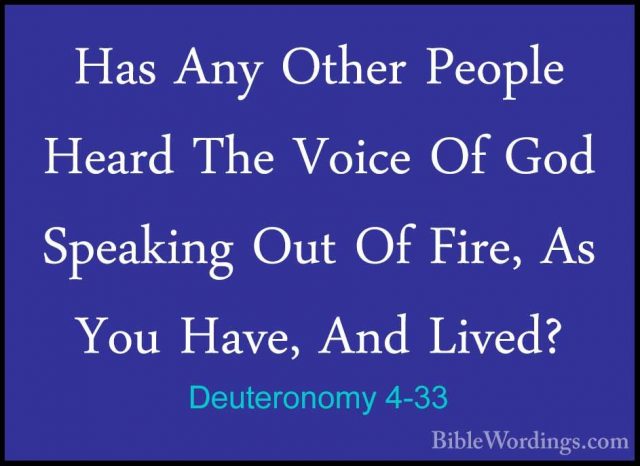 Deuteronomy 4-33 - Has Any Other People Heard The Voice Of God SpHas Any Other People Heard The Voice Of God Speaking Out Of Fire, As You Have, And Lived? 