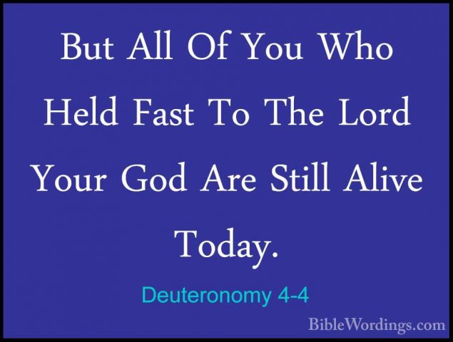 Deuteronomy 4-4 - But All Of You Who Held Fast To The Lord Your GBut All Of You Who Held Fast To The Lord Your God Are Still Alive Today. 