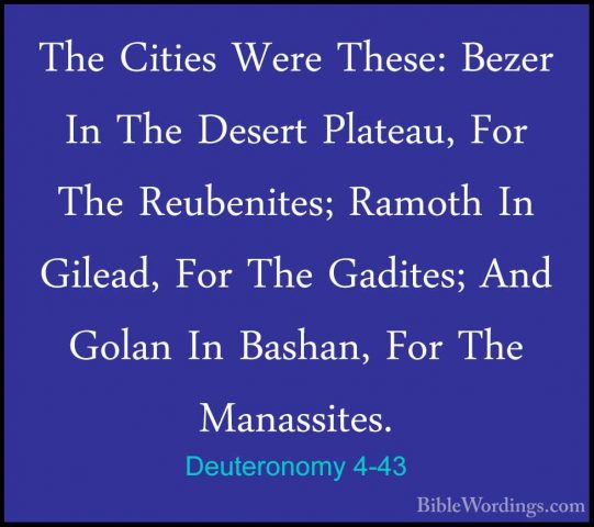 Deuteronomy 4-43 - The Cities Were These: Bezer In The Desert PlaThe Cities Were These: Bezer In The Desert Plateau, For The Reubenites; Ramoth In Gilead, For The Gadites; And Golan In Bashan, For The Manassites. 