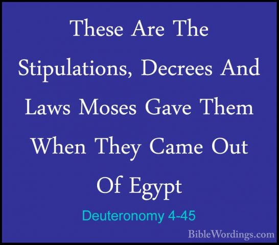 Deuteronomy 4-45 - These Are The Stipulations, Decrees And Laws MThese Are The Stipulations, Decrees And Laws Moses Gave Them When They Came Out Of Egypt 