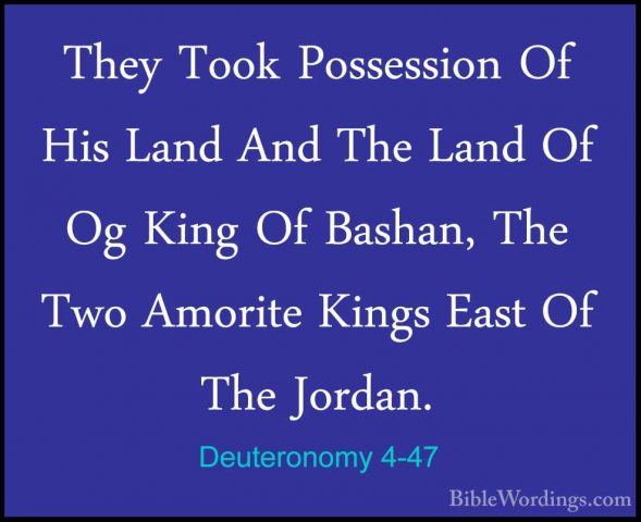 Deuteronomy 4-47 - They Took Possession Of His Land And The LandThey Took Possession Of His Land And The Land Of Og King Of Bashan, The Two Amorite Kings East Of The Jordan. 
