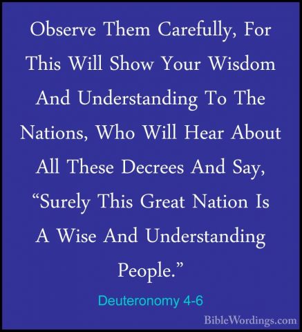 Deuteronomy 4-6 - Observe Them Carefully, For This Will Show YourObserve Them Carefully, For This Will Show Your Wisdom And Understanding To The Nations, Who Will Hear About All These Decrees And Say, "Surely This Great Nation Is A Wise And Understanding People." 