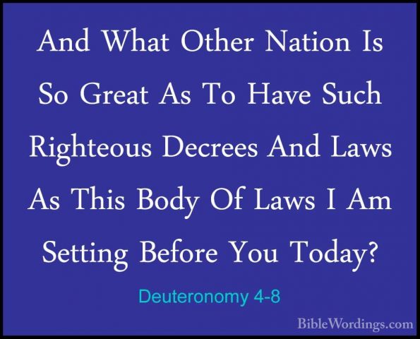 Deuteronomy 4-8 - And What Other Nation Is So Great As To Have SuAnd What Other Nation Is So Great As To Have Such Righteous Decrees And Laws As This Body Of Laws I Am Setting Before You Today? 