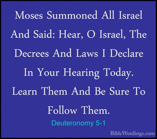 Deuteronomy 5-1 - Moses Summoned All Israel And Said: Hear, O IsrMoses Summoned All Israel And Said: Hear, O Israel, The Decrees And Laws I Declare In Your Hearing Today. Learn Them And Be Sure To Follow Them. 